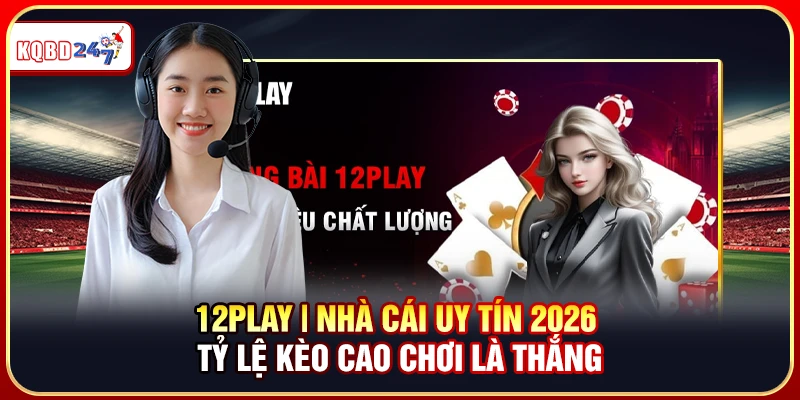 12Play | Nhà Cái Uy Tín 2026 – Tỷ Lệ Kèo Cao Chơi Là Thắng