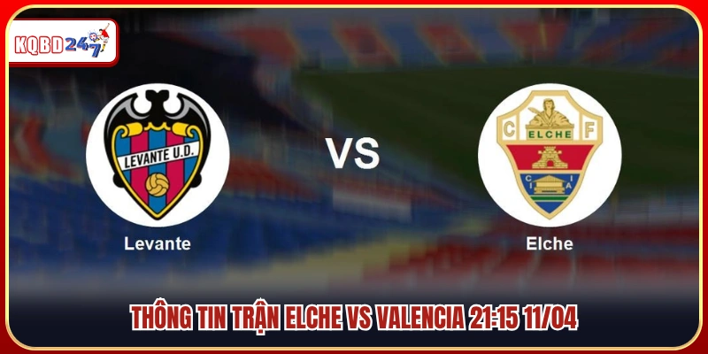 Thông tin trước trận Elche vs Valencia diễn 21:15 ngày 11/04