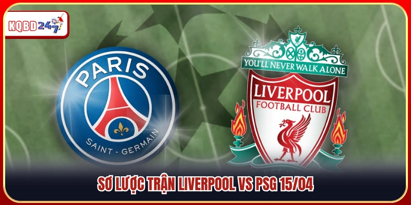 Nhận định chung cuộc đối đầu Liverpool vs PSG 15/04